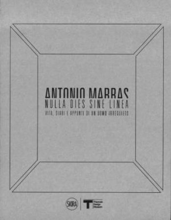 Antonio Marras: Nulla dies sine linea: Life, Diaries And Notes Of A Restless Man by Frances Alfano Miglietti