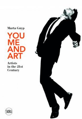 You, Me And Art: Artists In The 21st Century by Marta Gnyp