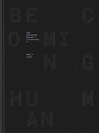 Becoming Human: Riga International Biennial of Contemporary Art Reader 1 by Katerina Gregos & Zane Ozola