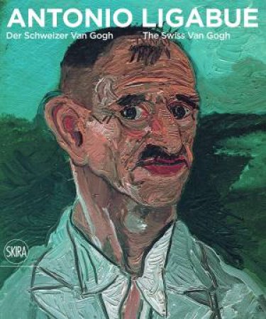 Antonio Ligabue: Der Schweizer van Gogh / The Swiss van Gogh by Monika Jagfeld & Renato Martinoni & Sandro Parmiggiani