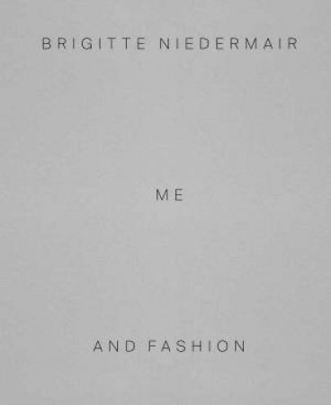 Brigitte Niedermair: Me And Fashion by Brigitte Niedermair & Charlotte Cotton