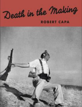 Robert Capa: Death In The Making by Robert Capa