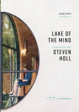 Lake Of The Mind: A Conversation With Steven Holl by Diana Carta