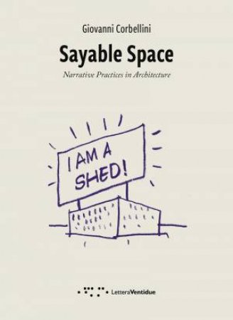 Sayable Space: Narrative Practices In Architecture by Giovanni Corbellini