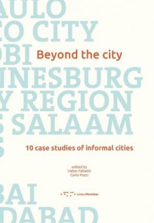 Beyond The City: 10 Case Studies Of Informal Cities by V. Fabietti & C. Pozzi