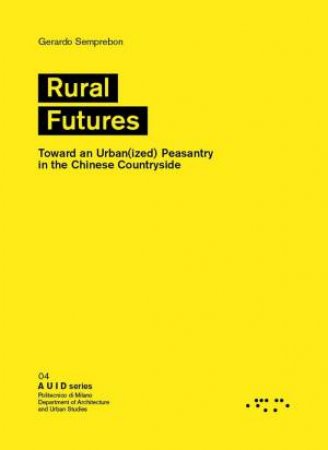 Rural Futures: Toward An Urban(ized) Peasantry In The Chinese Countryside by Gerardo Semprebon