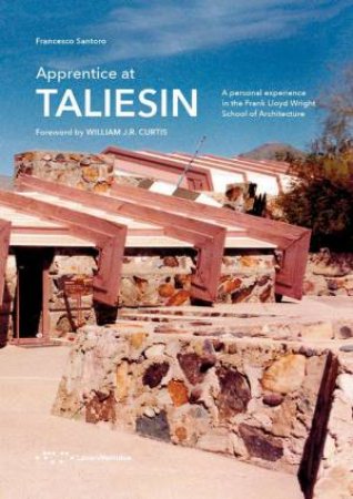 Apprentice at Taliesin: A Personal Experience in the School of Frank Lloyd Wright by FRANCESCO SANTORO