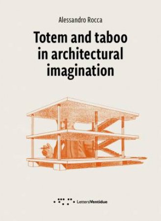 Totem And Taboo In Architectural Imagination by Alessandro Rocca