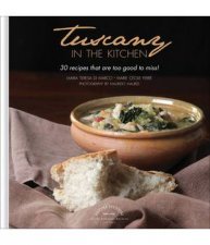 Tuscany In The Kitchen 30 Recipes That  Are Too Good To Miss