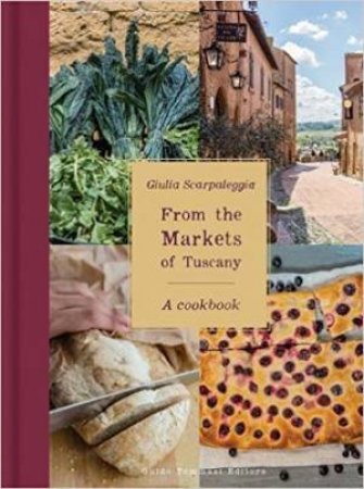 From The Markets Of Tuscany: A Cookbook by Giulia Scarpaleggia