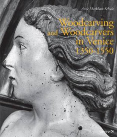 Woodcarving and Woodcarvers in Venice 1350-1550 by SCHULZ ANNE