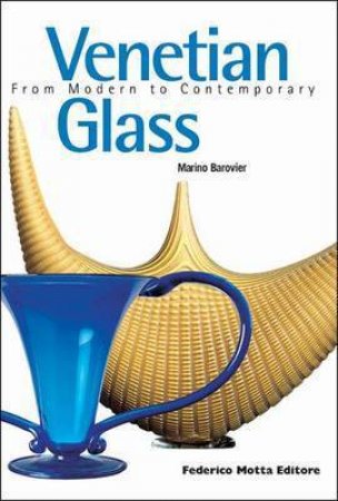 Venetian Glass: From Modern To Contemporary by Marino Barovier