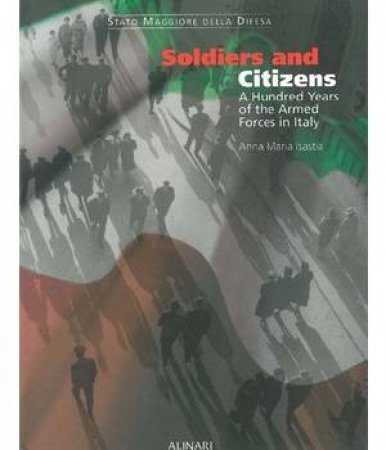 Soldiers and Citizens: a Hundred Years of the Armed Forces in Italy by ISASTIA ANNA MARIA