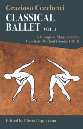 Classical Ballet: A Complete Manual Of The Cecchetti Method, Volume 1 by Grazioso Cecchetti 