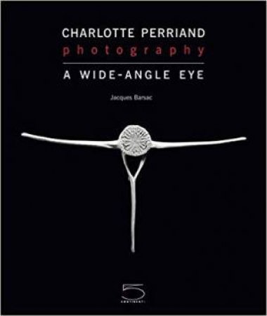 Charlotte Perriand Photography: A Wide-Angle Eye by Jacques Barsac