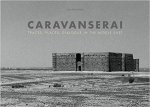 Caravanserai Traces Places Dialogue In The Middle East