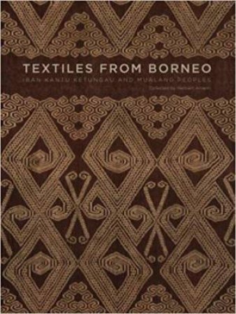 Textiles From Borneo: Iban, Kantu, Ketungau And Mualang Peoples by Heribert Amann