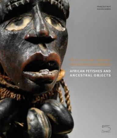 African Fetishes And Ancestral Objects by Francois Neyt