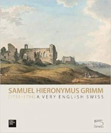 Samuel Hieronymus Grimm (1733-1794): A Very English Swiss by WILLIAM HAUPTMAN