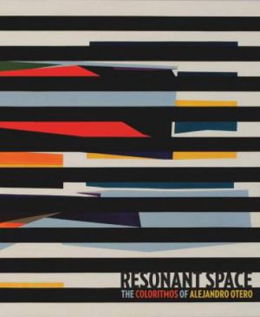 Resonant Space: The Colorythms of Alejandro Otero by RINA CARVAJAL