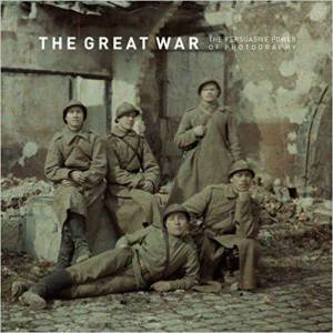 Great War: The Persuasive Power of Photography by ANNE THOMAS