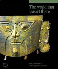 World That Wasnt There PreColumbian Art in the Ligabue Collection