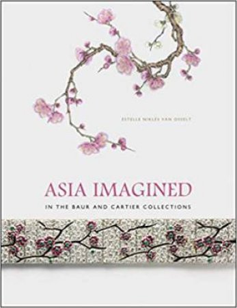 Asia Imagined: In The Baur And Cartier Collections by Estelle Nikles Osslet