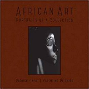 African Art: Portraits Of A Collection by Patrick Caput