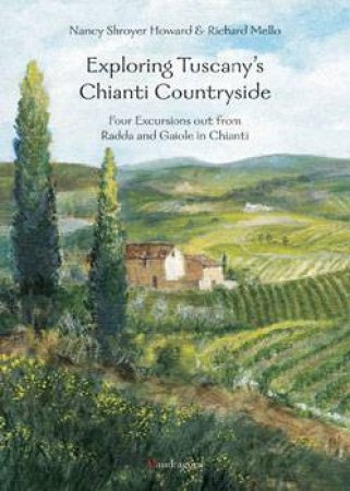 Exploring Tuscany's Chianti Countryside by Nancy Shroyer Howard & Richard Mello