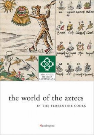 World of the Aztecs in the Florentine Codex: the Library on Display by ARDUINI FRANCA