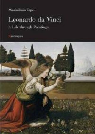 Leonardo Da Vinci: a Life Through Paintings by CAPATI MASSIMILIANO