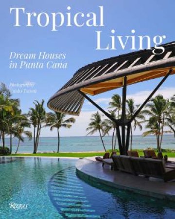 Tropical Living: Dream Houses in Punta Cana by Naty Abascal