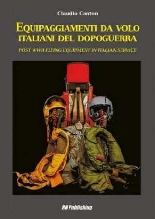 Equipaggiamenti Da Volo Italiani Del Dopoguerra - Post WWII Flying Equipment In Italian Service by Claudio Canton