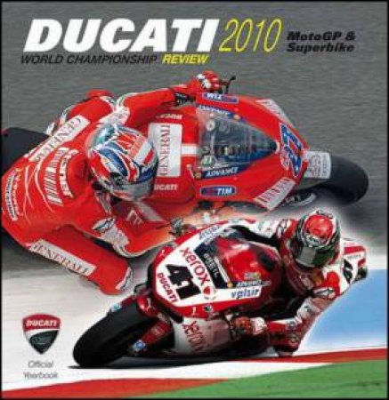 Ducati 2010 MotoGP & Superbike: World Championship Review by Ducati Official Yearbook Ducati Official Yearbook