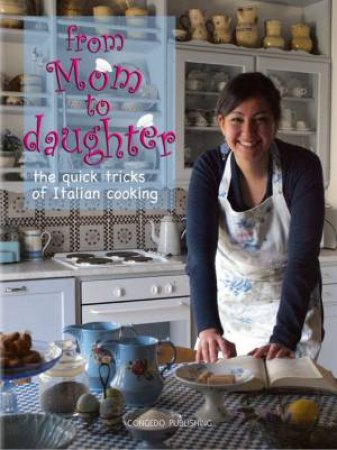 From Mom to Daughter: The Quick Tricks of Italian Cooking by CONGEDO LUCIA & MARIA ELENA