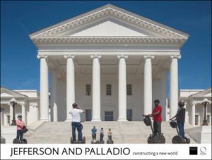 Jefferson And Palladio: Constructing A New World by Guido Beltramini