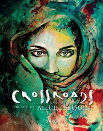 Crossroads: A Glimpse Into The Life Of Alice Pasquini by Alice Pasquini