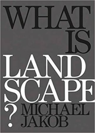 What Is Landscape by Michael Jakob