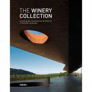 Winery Collection: A Travel Guide To Contemporary Architecture In The Italian Landscape by Luca Molinari