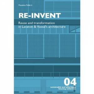 Re-Invent: Reuse And Transformation In Lacaton And Vassal's Architecture by Faiferri Massimo