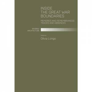 Inside The Great War Boundaries: Memories And Remambrances, Traces And Absences by Olivia Longo