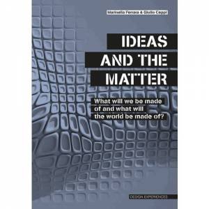 Ideas And The Matter: What Will Be Made Of And What Will The World Be Made Of? by Marinella Ferrara & Giulio Ceppi