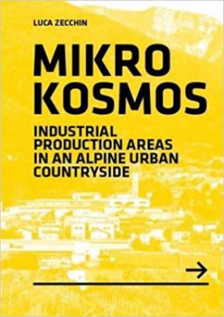 Mikrokosmos: Industrial Production Areas In An Alpine Urban Countryside by Luca Zecchin