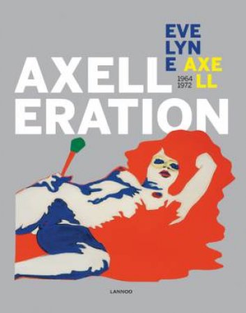 Axelleration: Evelyne Axell 1964-1972 by DECAN LIESBETH