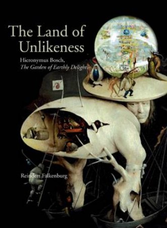 Land of Unlikeness: Hieronymus Bosch, The Garden of Earthly Delights by FALKENBURG REINDERT