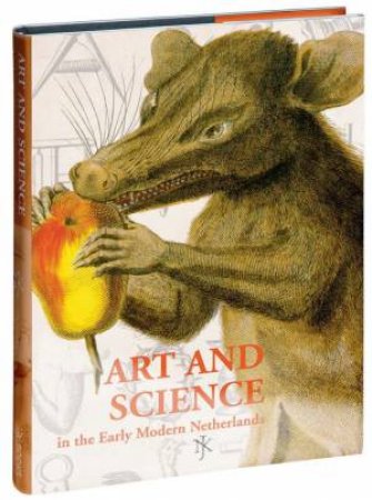 Art and Science in the Early Modern Netherlands by JORINK ERIC & RAMAKERS BART