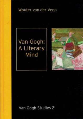 Van Gogh a Literary Mind: Van Gogh Studies 2 by VEEN WOUTER VAN DER