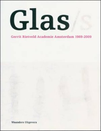 Glas/s: Gerrit Rietveld Academy Amsterdam 1969-2009 by Various