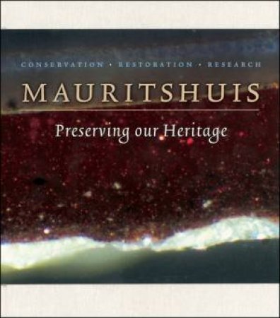 Preserving Our Heritage: Conservation, Restoration and Technical Research in the Mauritshuis by NOBLE PETRA ET AL