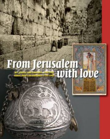 From Jerusalem With Love: Art, Photos And Souvenirs 1799-1948 by Shaul Sapir